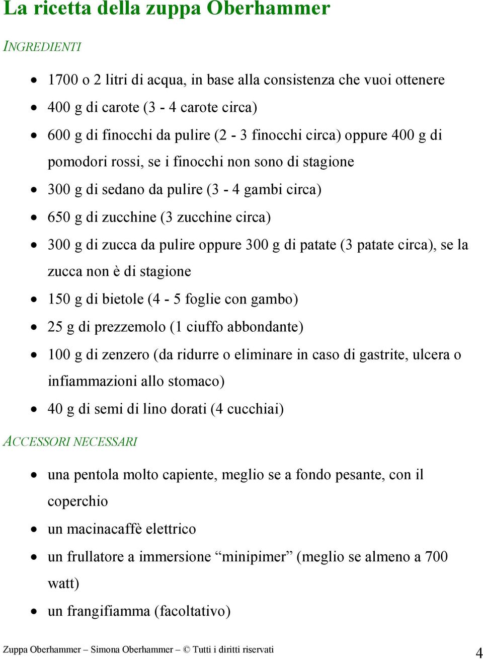 patate circa), se la zucca non è di stagione 150 g di bietole (4-5 foglie con gambo) 25 g di prezzemolo (1 ciuffo abbondante) 100 g di zenzero (da ridurre o eliminare in caso di gastrite, ulcera o