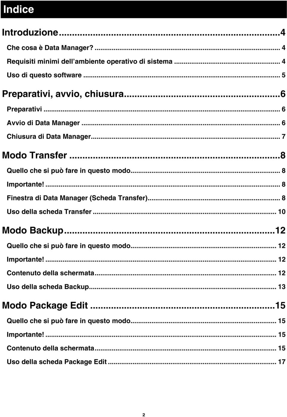 ... 8 Finestra di Data Manager (Scheda Transfer)... 8 Uso della scheda Transfer... 10 Modo Backup...12 Quello che si può fare in questo modo... 12 Importante!