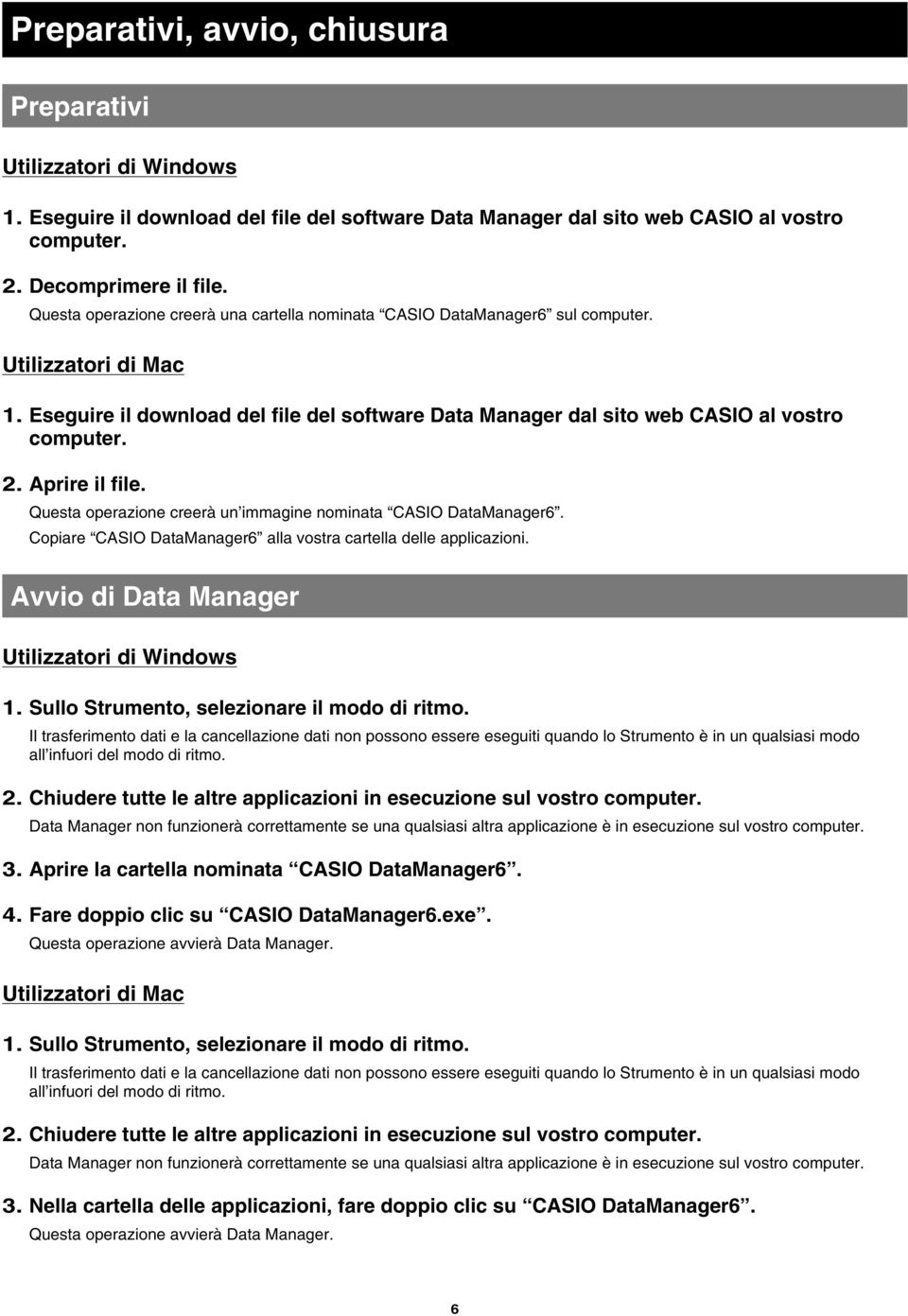 Aprire il file. Questa operazione creerà un immagine nominata CASIO DataManager6. Copiare CASIO DataManager6 alla vostra cartella delle applicazioni. Avvio di Data Manager Utilizzatori di Windows 1.