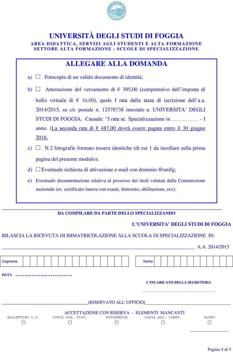 12578738 intestato a: UNIVERSITA DEGLI STUDI DI FOGGIA, Causale: I rata sc. Specializzazione in - I anno. (La seconda rata di 487,00 dovrà essere pagata entro il 30 giugno 2016. c) N.