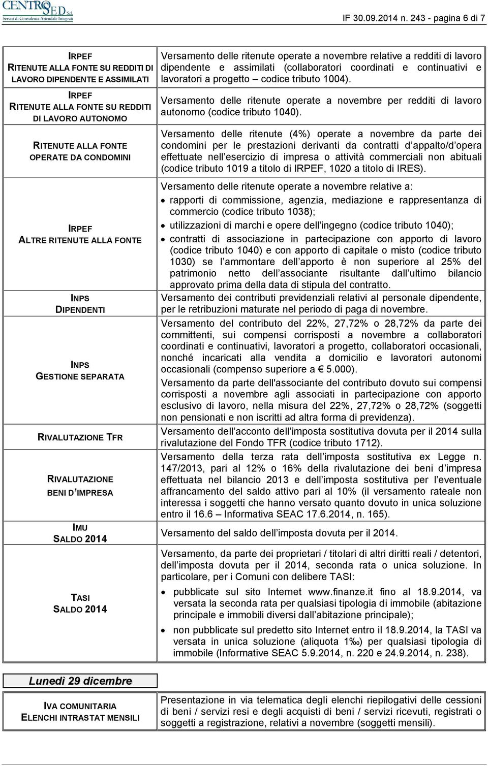 FONTE GESTIONE SEPARATA RLUTAZIONE TFR RLUTAZIONE BENI D IMPRESA IMU SALDO 2014 TASI SALDO 2014 Versamento delle ritenute operate a novembre relative a redditi di lavoro dipendente e assimilati