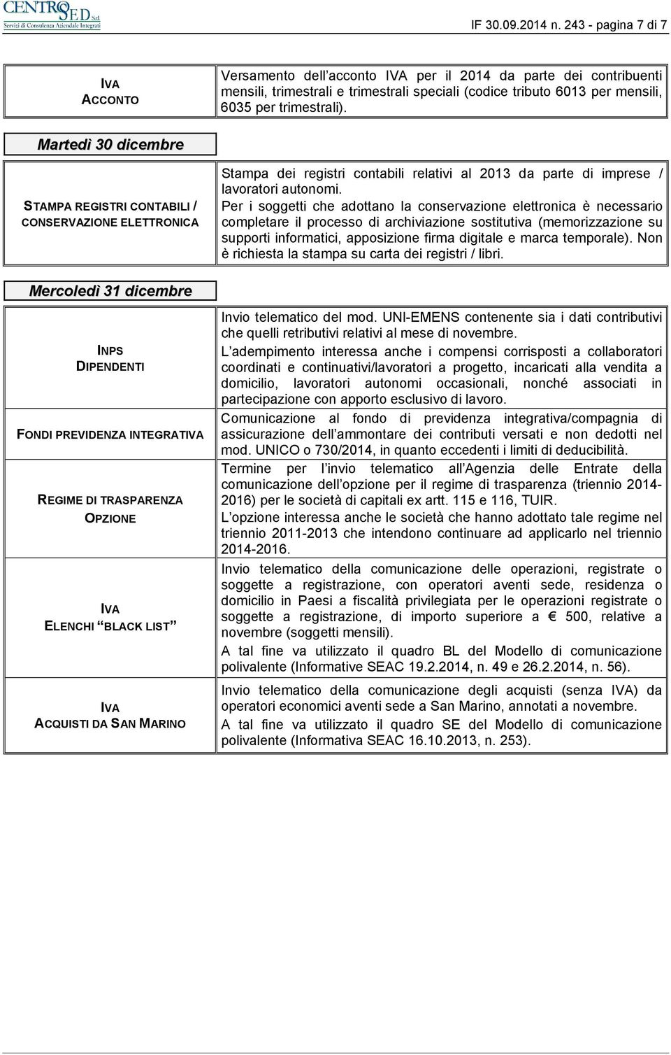 Martedì 30 dicembre STAMPA REGISTRI CONTABILI / CONSERVAZIONE ELETTRONICA Stampa dei registri contabili relativi al 2013 da parte di imprese / lavoratori autonomi.