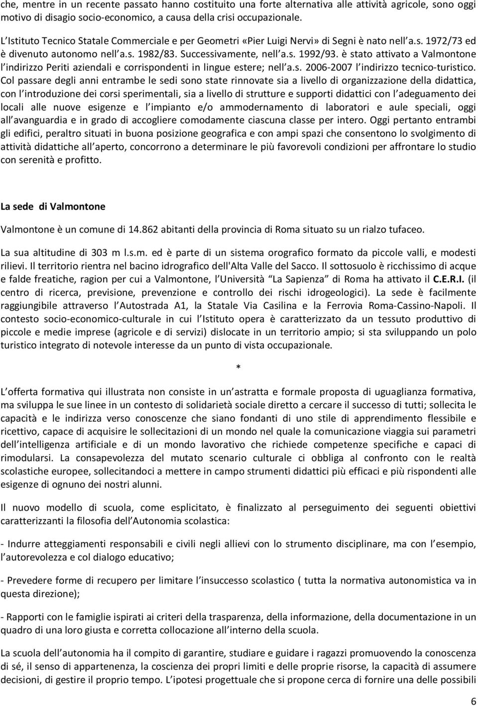 è stato attivato a Valmontone l indirizzo Periti aziendali e corrispondenti in lingue estere; nell a.s. 2006-2007 l indirizzo tecnico-turistico.