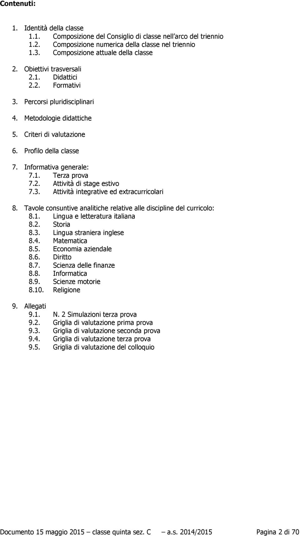 2. Attività di stage estivo 7.3. Attività integrative ed extracurricolari 8. Tavole consuntive analitiche relative alle discipline del curricolo: 8.1. Lingua e letteratura italiana 8.2. Storia 8.3. Lingua straniera inglese 8.