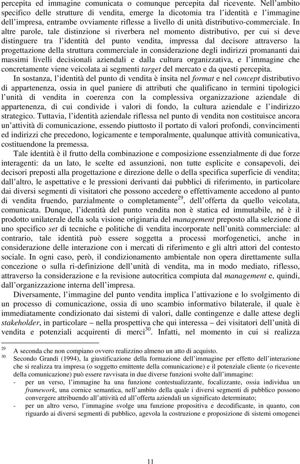 In altre parole, tale distinzione si riverbera nel momento distributivo, per cui si deve distinguere tra l identità del punto vendita, impressa dal decisore attraverso la progettazione della