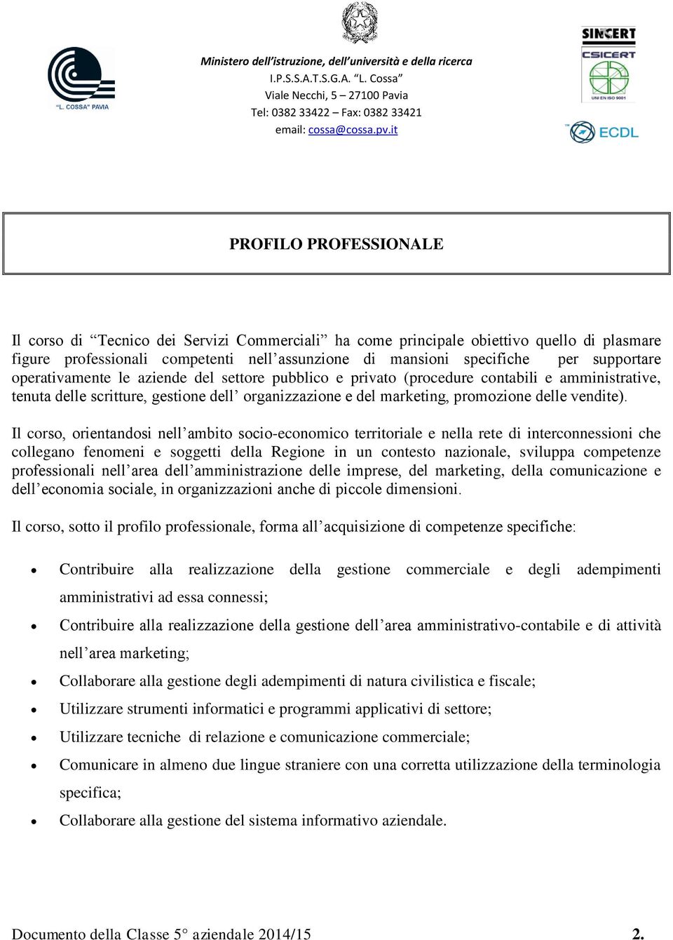 Il corso, orientandosi nell ambito socio-economico territoriale e nella rete di interconnessioni che collegano fenomeni e soggetti della Regione in un contesto nazionale, sviluppa competenze