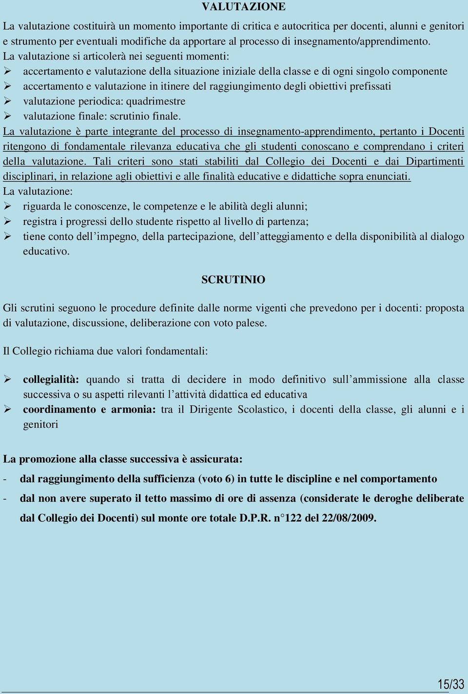 La valutazione si articolerà nei seguenti momenti: accertamento e valutazione della situazione iniziale della classe e di ogni singolo componente accertamento e valutazione in itinere del