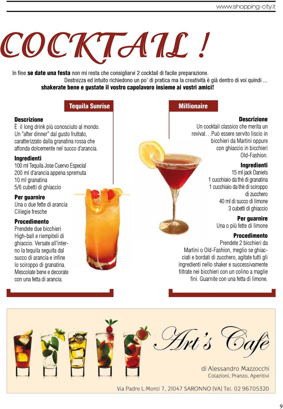 Tequila Sunrise Descrizione È il long drink più conosciuto al mondo. Un "after dinner" dal gusto fruttato, caratterizzato dalla granatina rossa che affonda dolcemente nel succo d arancia.