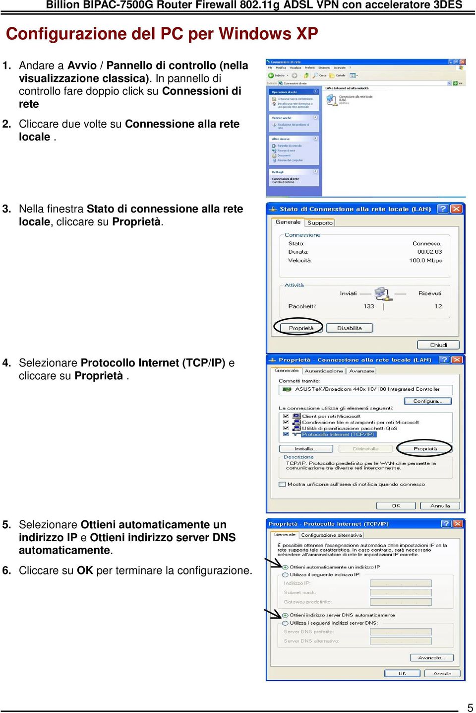 Cliccare due volte su Connessione alla rete locale. 3. Nella finestra Stato di connessione alla rete locale, cliccare su Proprietà. 4.