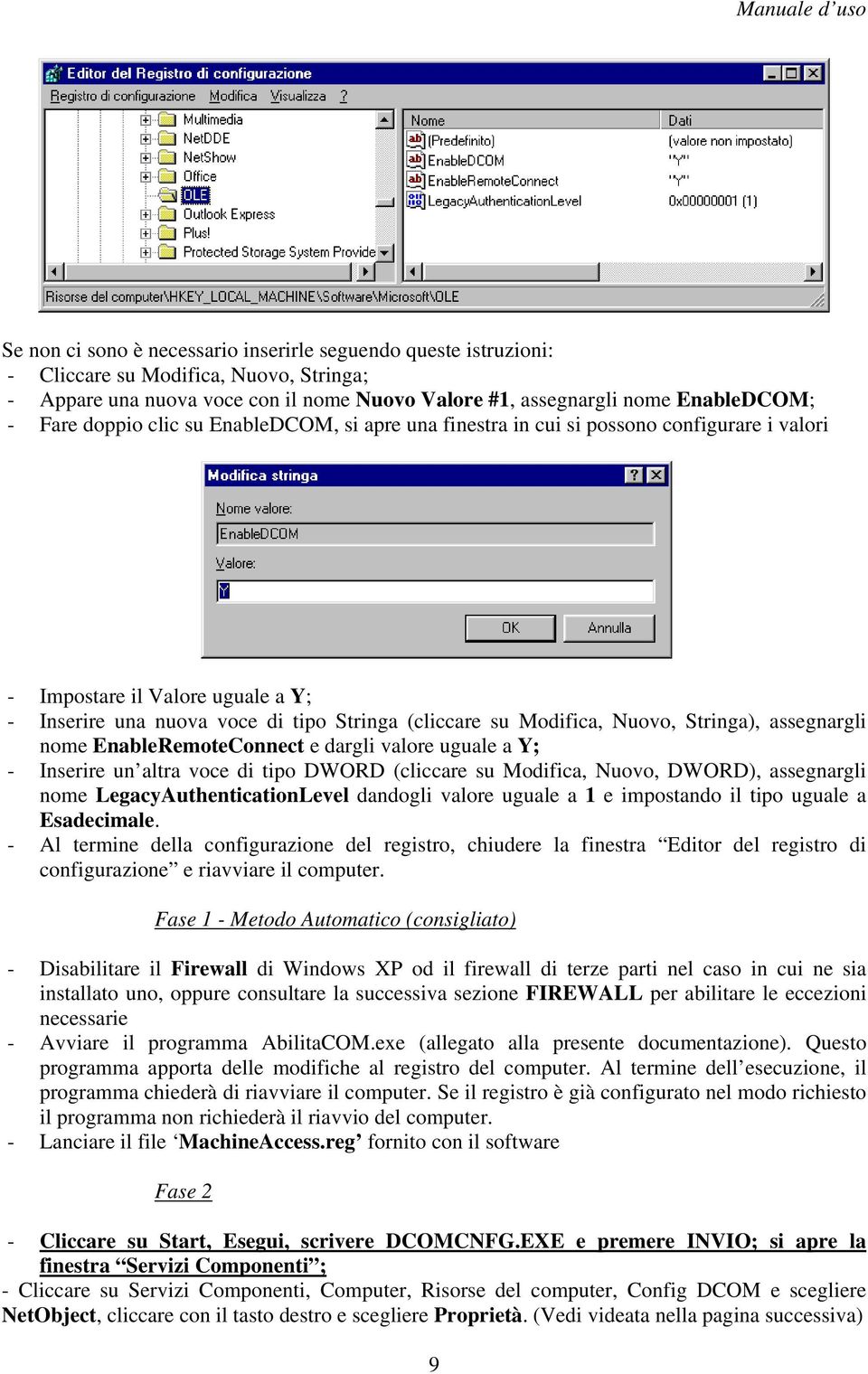 Modifica, Nuovo, Stringa), assegnargli nome EnableRemoteConnect e dargli valore uguale a Y; - Inserire un altra voce di tipo DWORD (cliccare su Modifica, Nuovo, DWORD), assegnargli nome