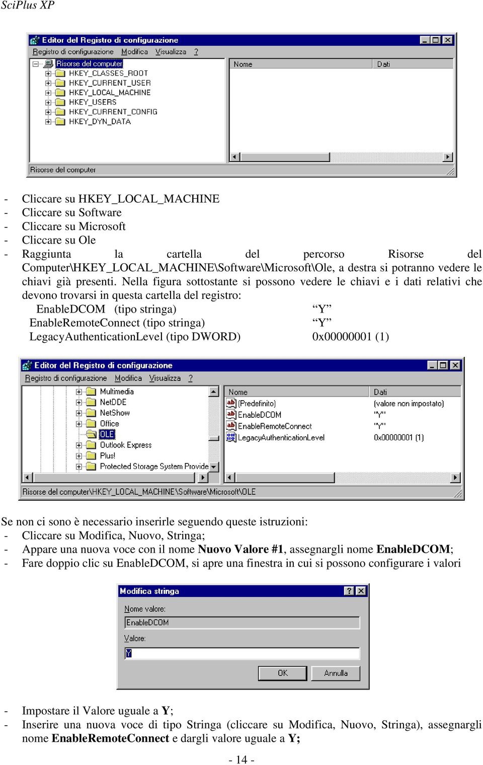 Nella figura sottostante si possono vedere le chiavi e i dati relativi che devono trovarsi in questa cartella del registro: EnableDCOM (tipo stringa) Y EnableRemoteConnect (tipo stringa) Y