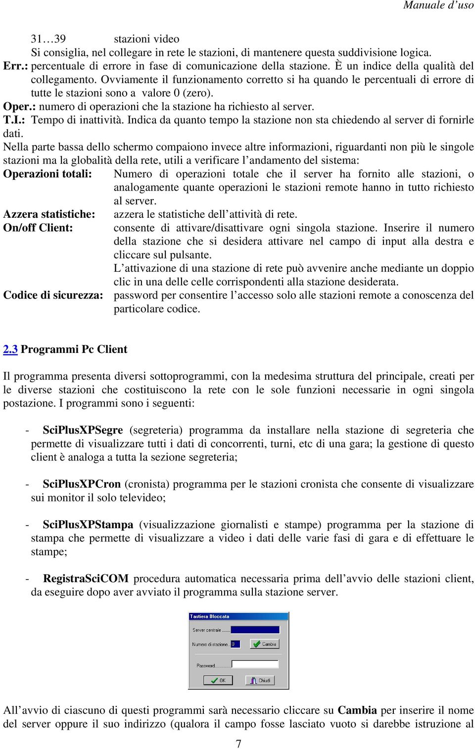 : numero di operazioni che la stazione ha richiesto al server. T.I.: Tempo di inattività. Indica da quanto tempo la stazione non sta chiedendo al server di fornirle dati.