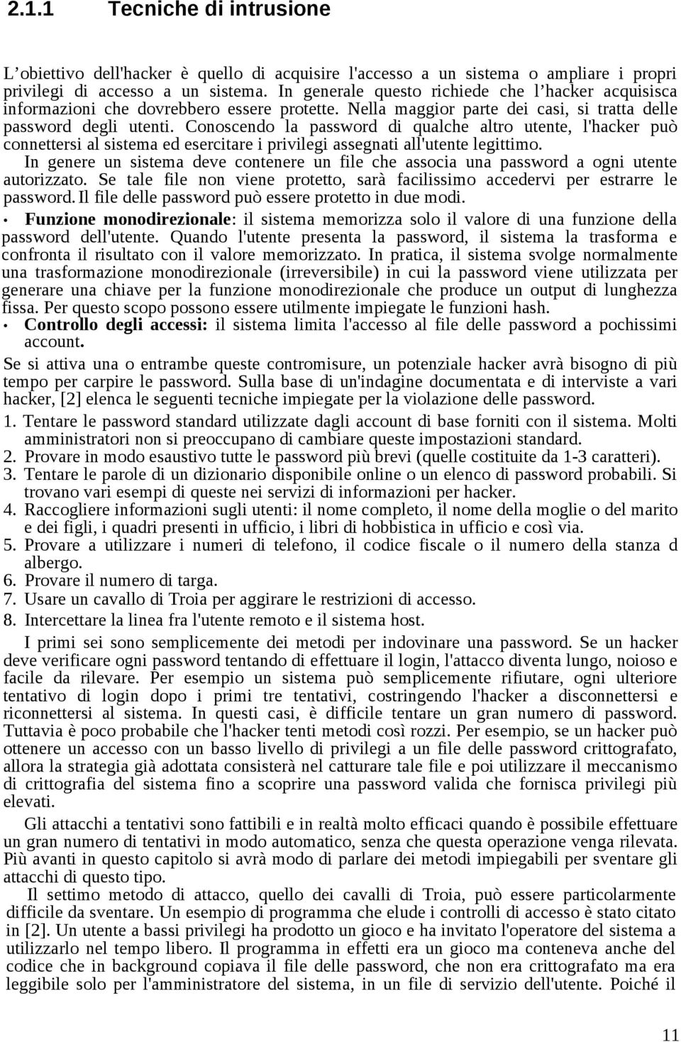 Conoscendo la password di qualche altro utente, l'hacker può connettersi al sistema ed esercitare i privilegi assegnati all'utente legittimo.