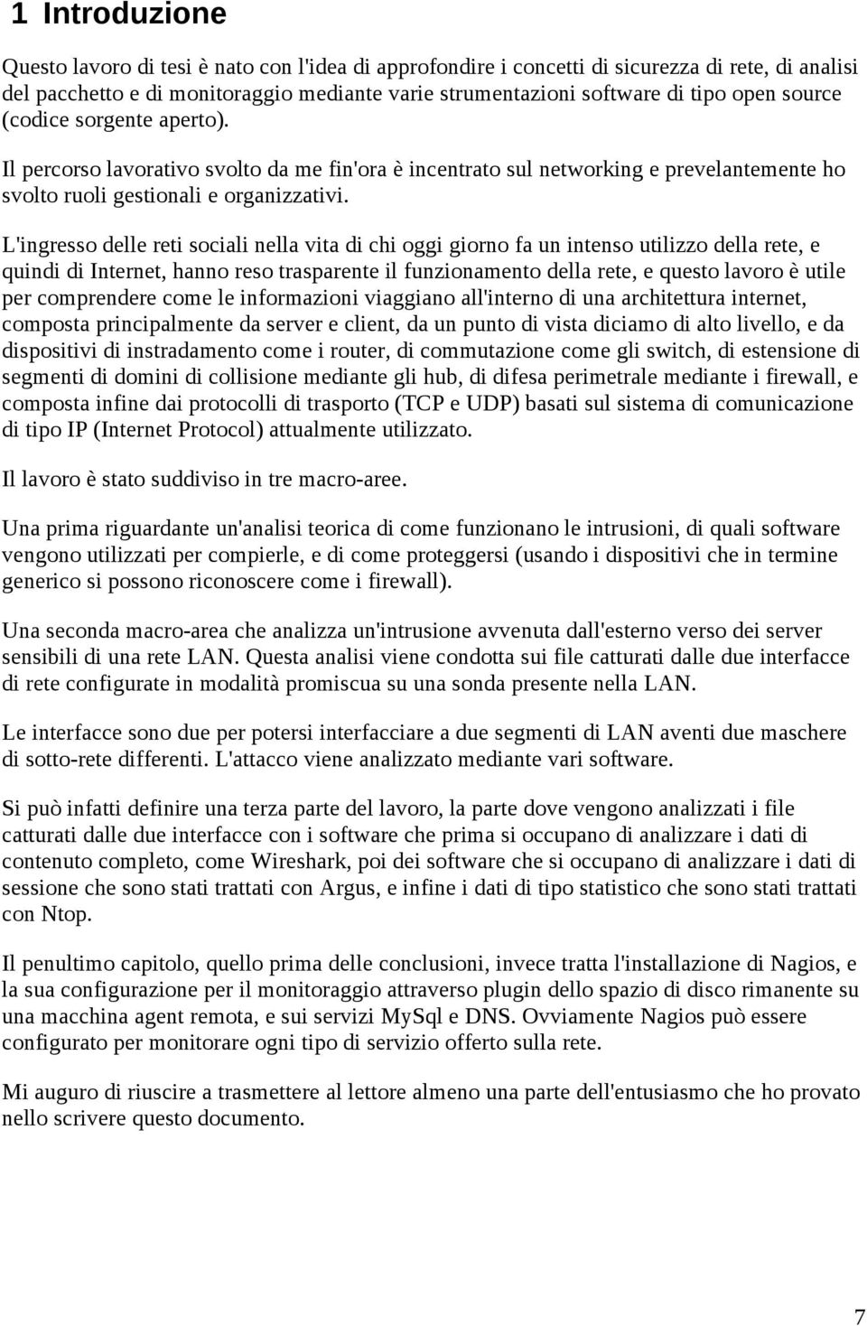 L'ingresso delle reti sociali nella vita di chi oggi giorno fa un intenso utilizzo della rete, e quindi di Internet, hanno reso trasparente il funzionamento della rete, e questo lavoro è utile per