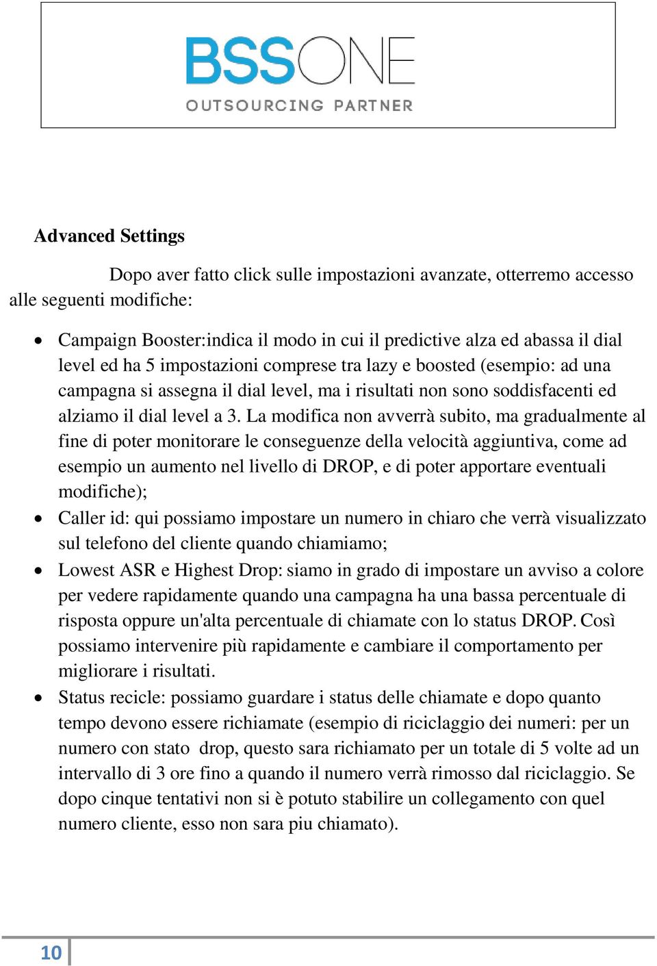 La modifica non avverrà subito, ma gradualmente al fine di poter monitorare le conseguenze della velocità aggiuntiva, come ad esempio un aumento nel livello di DROP, e di poter apportare eventuali