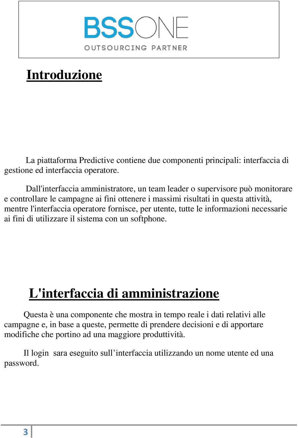 operatore fornisce, per utente, tutte le informazioni necessarie ai fini di utilizzare il sistema con un softphone.