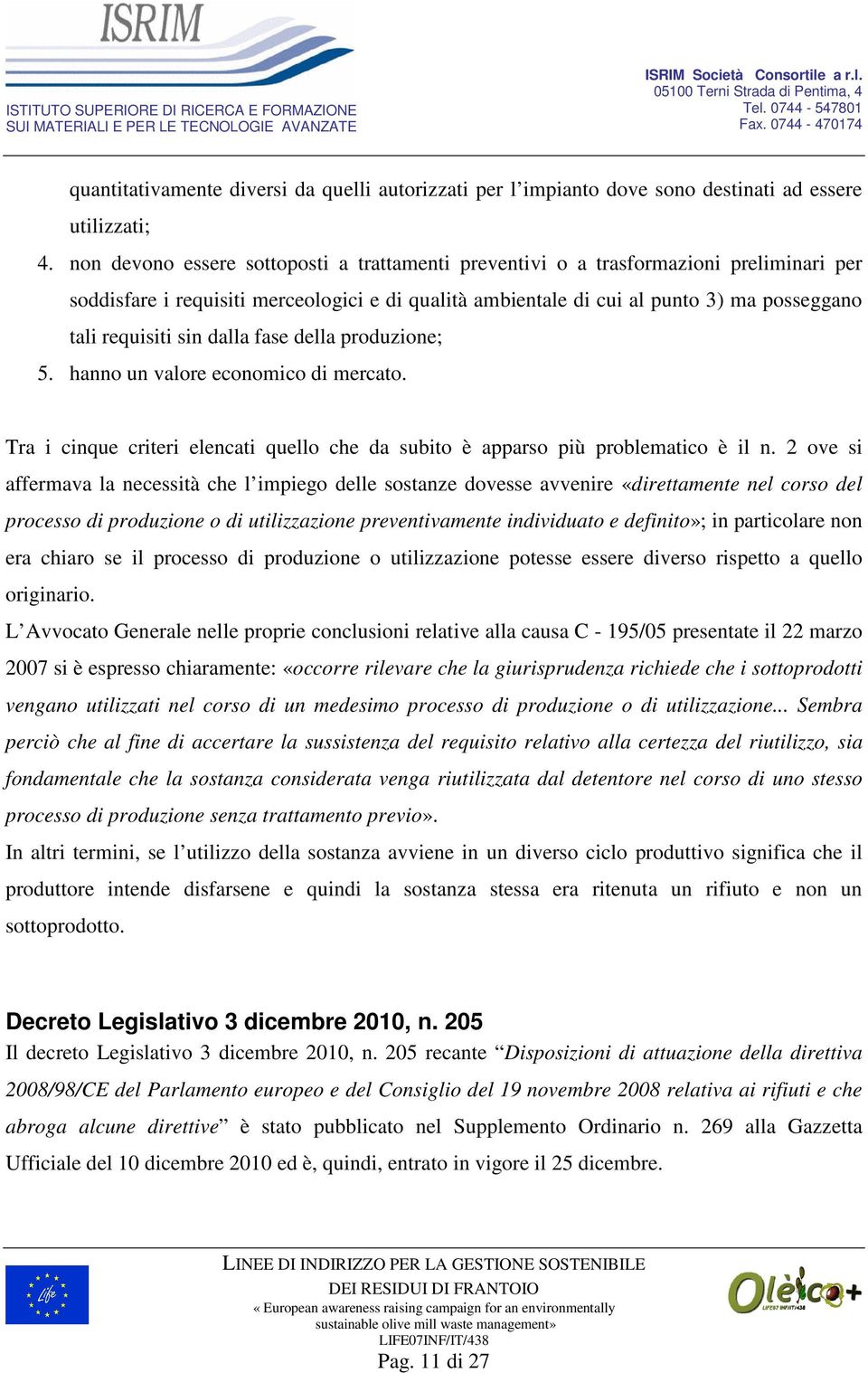 sin dalla fase della produzione; 5. hanno un valore economico di mercato. Tra i cinque criteri elencati quello che da subito è apparso più problematico è il n.