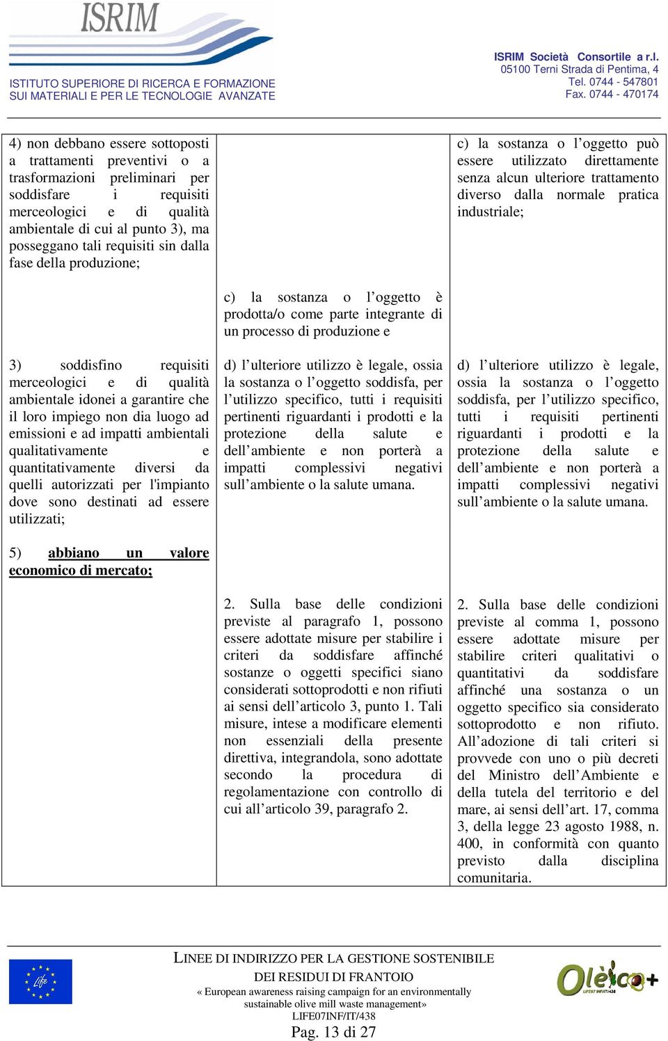 requisiti merceologici e di qualità ambientale idonei a garantire che il loro impiego non dia luogo ad emissioni e ad impatti ambientali qualitativamente e quantitativamente diversi da quelli