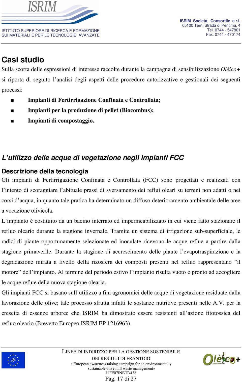 L utilizzo delle acque di vegetazione negli impianti FCC Descrizione della tecnologia Gli impianti di Fertirrigazione Confinata e Controllata (FCC) sono progettati e realizzati con l intento di