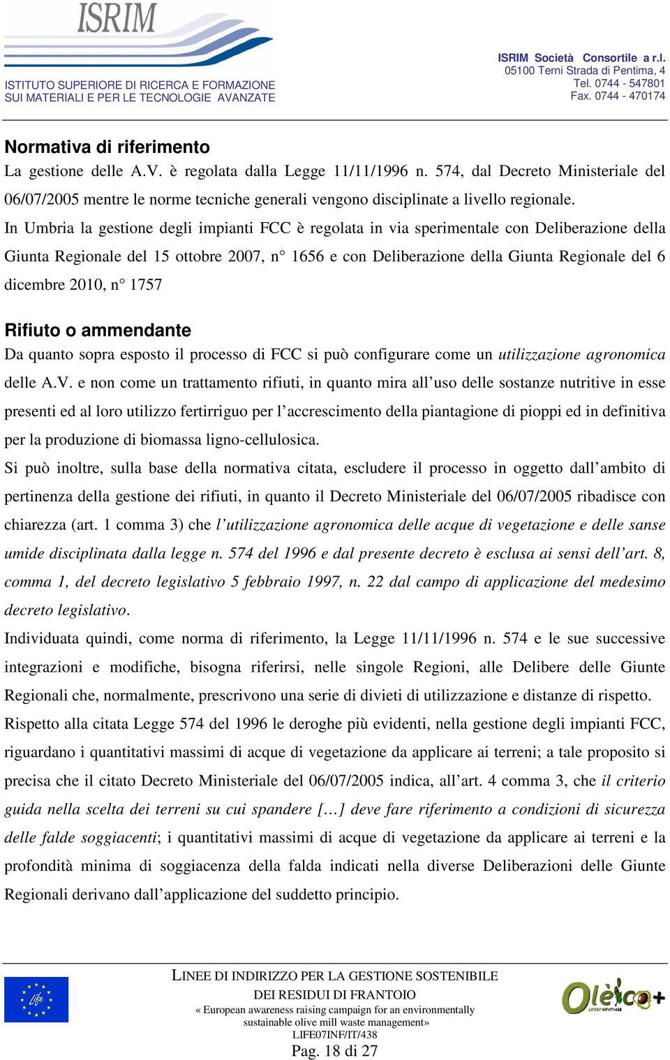 In Umbria la gestione degli impianti FCC è regolata in via sperimentale con Deliberazione della Giunta Regionale del 15 ottobre 2007, n 1656 e con Deliberazione della Giunta Regionale del 6 dicembre