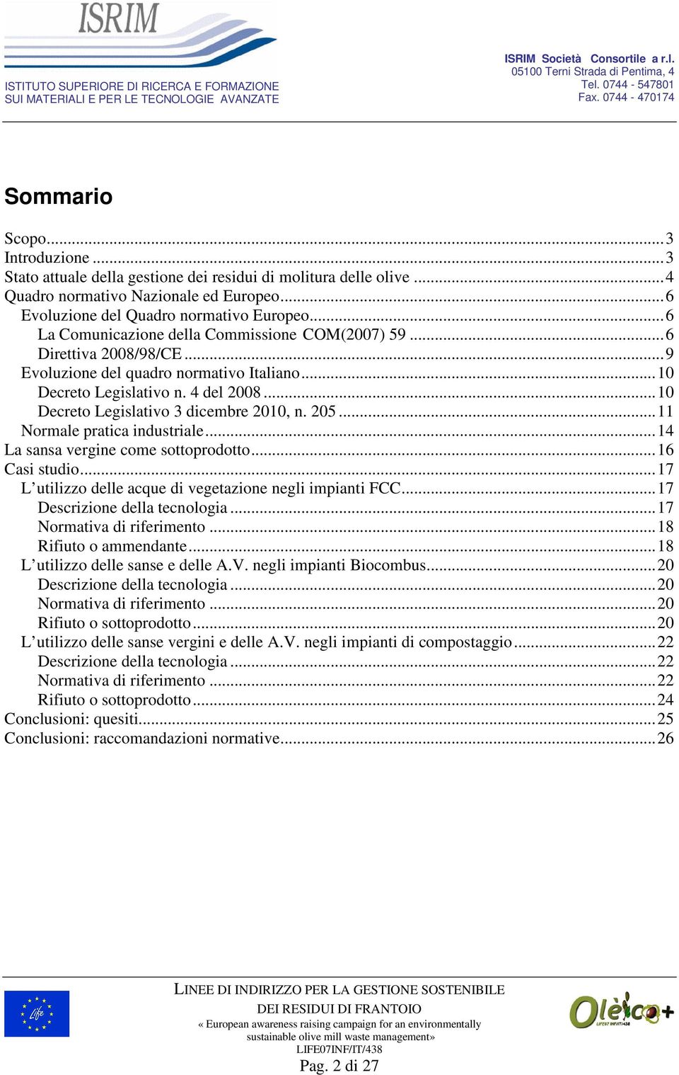 ..10 Decreto Legislativo 3 dicembre 2010, n. 205...11 Normale pratica industriale...14 La sansa vergine come sottoprodotto...16 Casi studio...17 L utilizzo delle acque di vegetazione negli impianti FCC.