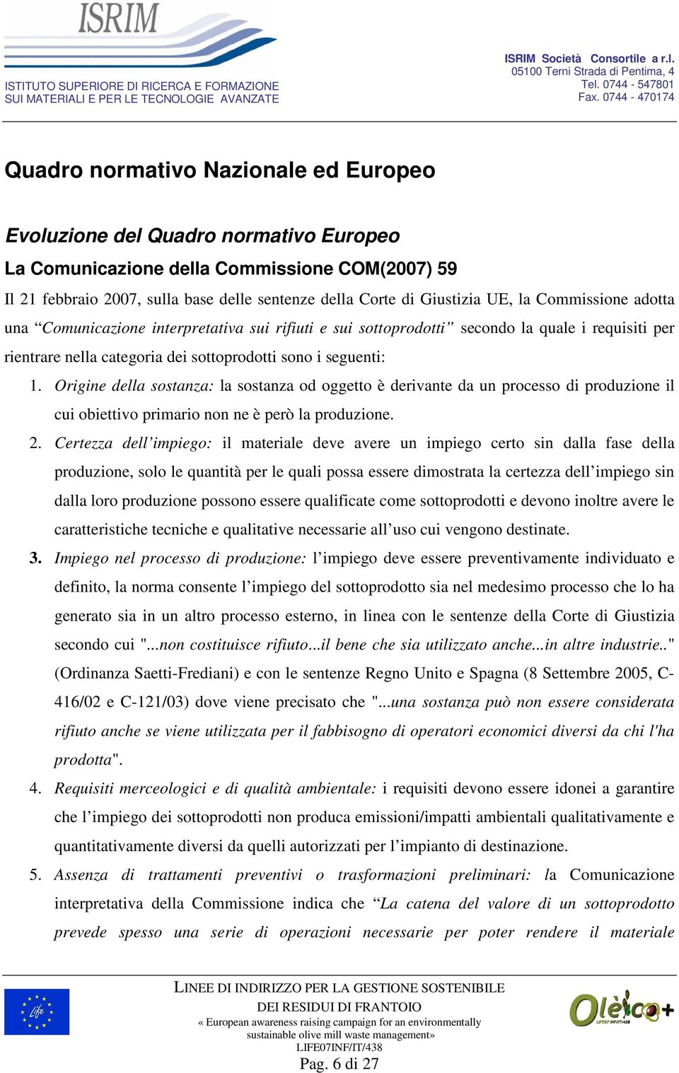 Origine della sostanza: la sostanza od oggetto è derivante da un processo di produzione il cui obiettivo primario non ne è però la produzione. 2.