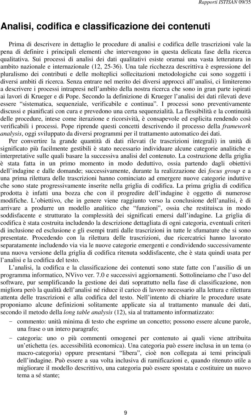 Una tale ricchezza descrittiva è espressione del pluralismo dei contributi e delle molteplici sollecitazioni metodologiche cui sono soggetti i diversi ambiti di ricerca.