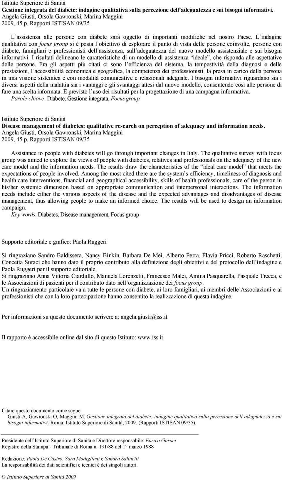 L indagine qualitativa con focus group si è posta l obiettivo di esplorare il punto di vista delle persone coinvolte, persone con diabete, famigliari e professionisti dell assistenza, sull