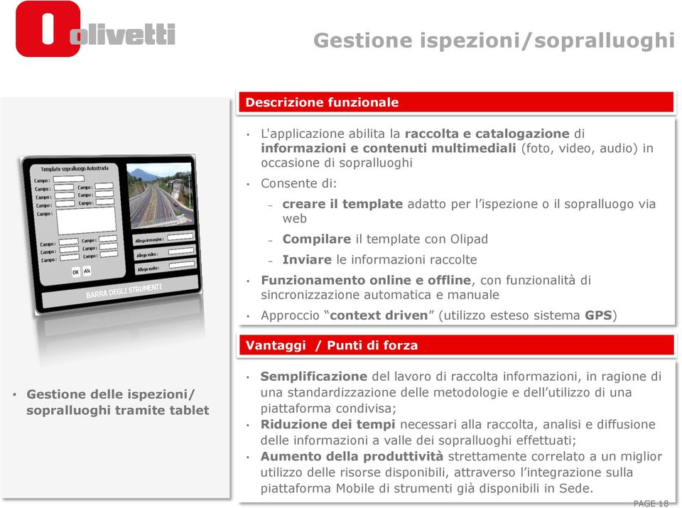 sincronizzazione automatica e manuale Approccio context driven (utilizzo esteso sistema GPS) Vantaggi / Punti di forza Gestione delle ispezioni/ sopralluoghi tramite tablet Semplificazione del lavoro