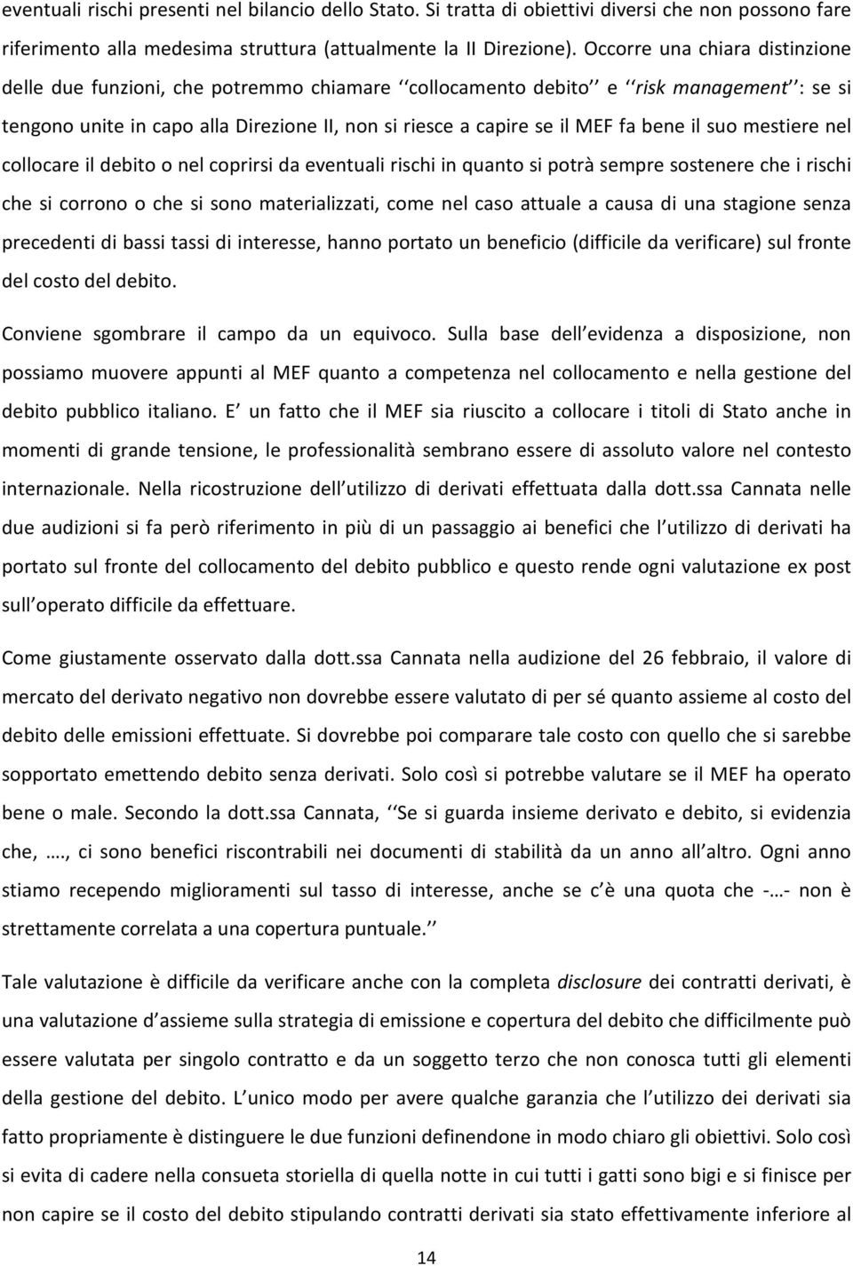 bene il suo mestiere nel collocare il debito o nel coprirsi da eventuali rischi in quanto si potrà sempre sostenere che i rischi che si corrono o che si sono materializzati, come nel caso attuale a