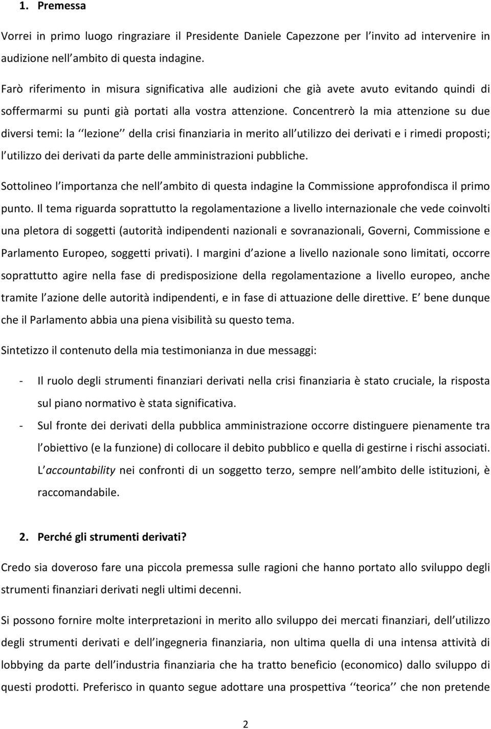 Concentrerò la mia attenzione su due diversi temi: la lezione della crisi finanziaria in merito all utilizzo dei derivati e i rimedi proposti; l utilizzo dei derivati da parte delle amministrazioni