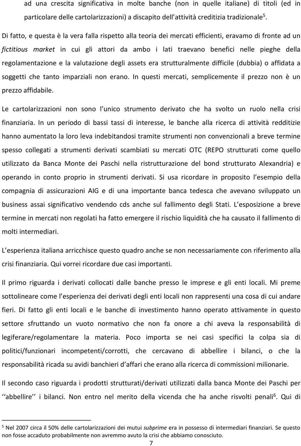 regolamentazione e la valutazione degli assets era strutturalmente difficile (dubbia) o affidata a soggetti che tanto imparziali non erano.