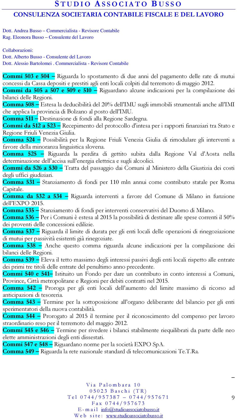 Comma 508 Estesa la deducibilità del 20% dell IMU sugli immobili strumentali anche all IMI che applica la provincia di Bolzano al posto dell IMU. Comma 511 Destinazione di fondi alla Regione Sardegna.