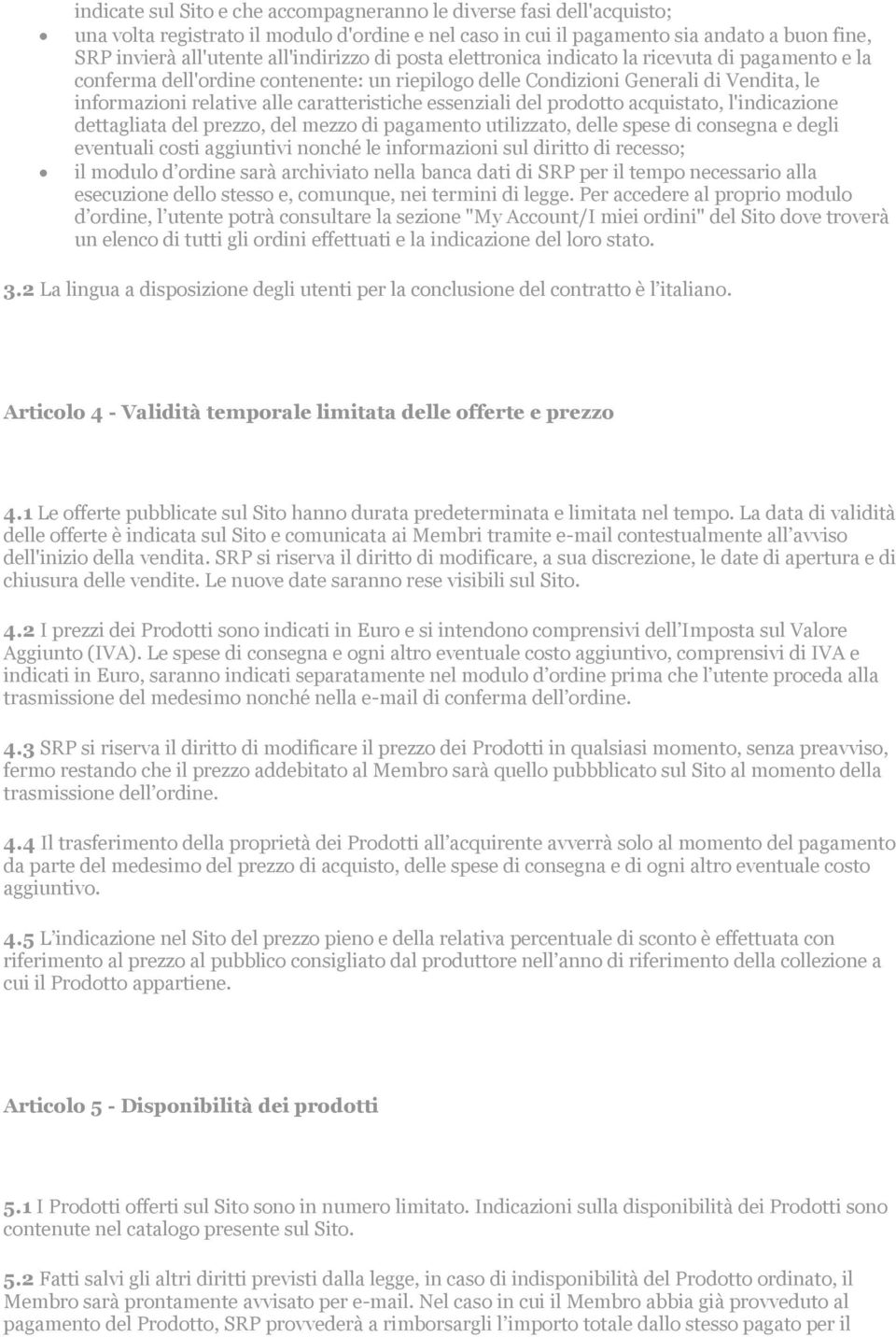 caratteristiche essenziali del prodotto acquistato, l'indicazione dettagliata del prezzo, del mezzo di pagamento utilizzato, delle spese di consegna e degli eventuali costi aggiuntivi nonché le