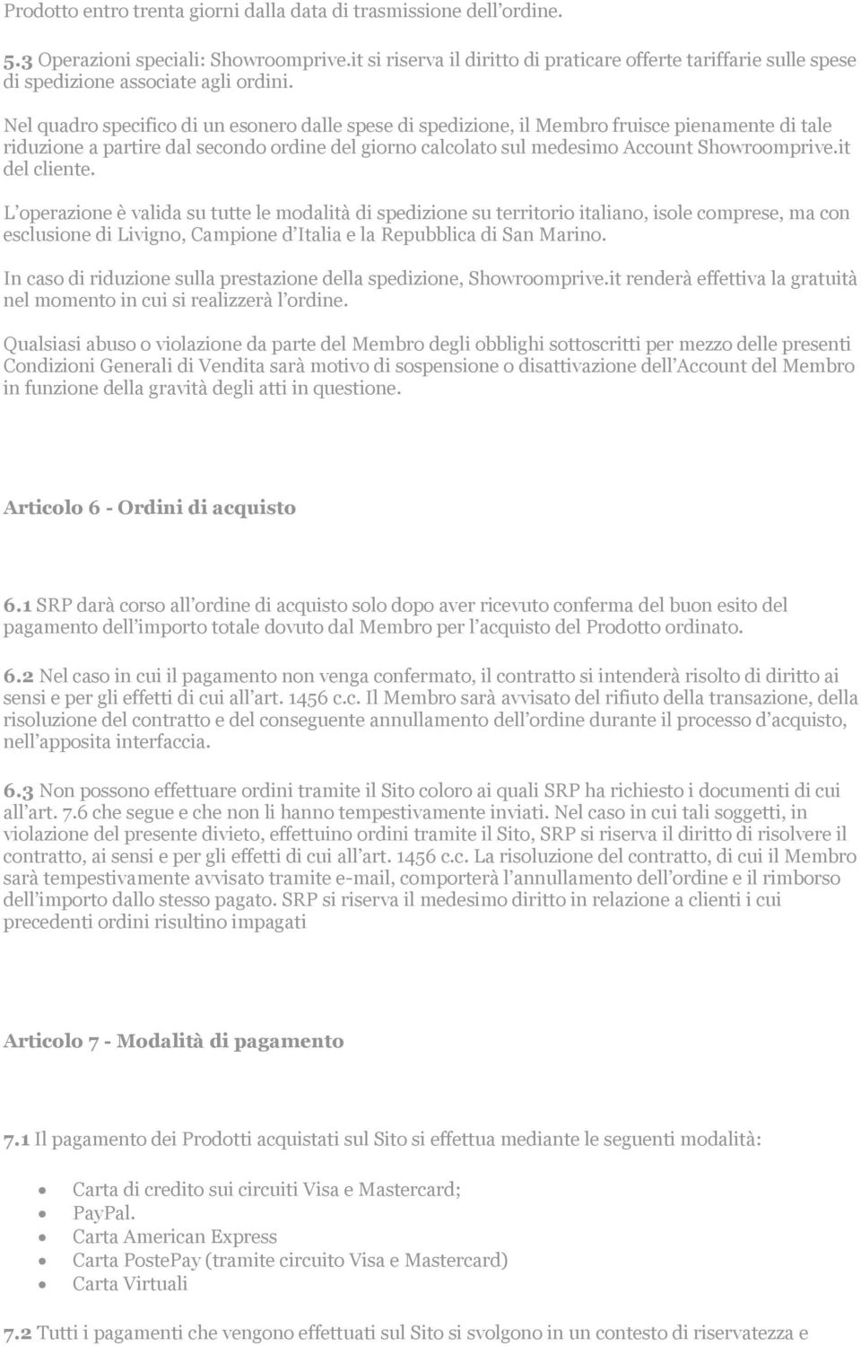 Nel quadro specifico di un esonero dalle spese di spedizione, il Membro fruisce pienamente di tale riduzione a partire dal secondo ordine del giorno calcolato sul medesimo Account Showroomprive.