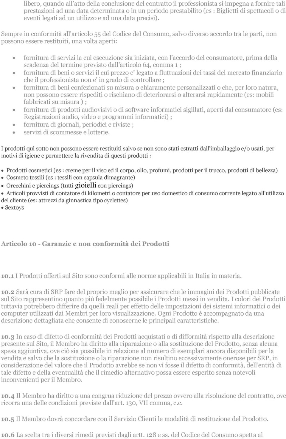 Sempre in conformità all'articolo 55 del Codice del Consumo, salvo diverso accordo tra le parti, non possono essere restituiti, una volta aperti: fornitura di servizi la cui esecuzione sia iniziata,