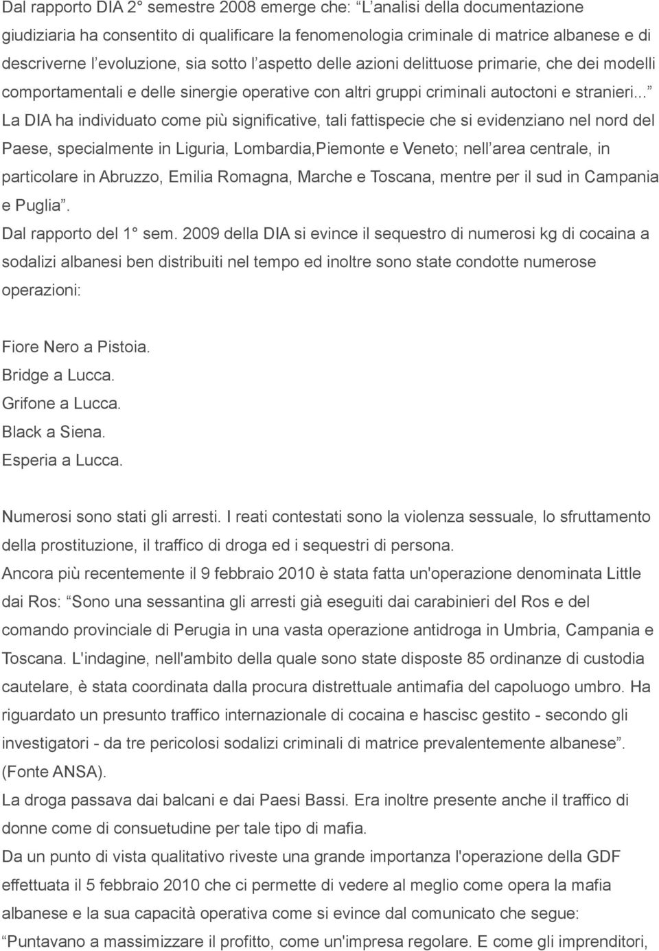 .. La DIA ha individuato come più significative, tali fattispecie che si evidenziano nel nord del Paese, specialmente in Liguria, Lombardia,Piemonte e Veneto; nell area centrale, in particolare in