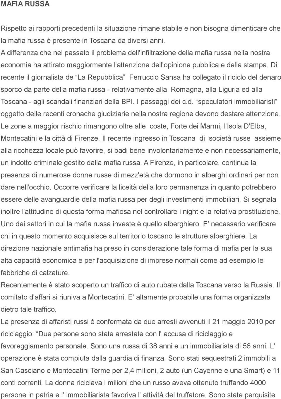 Di recente il giornalista de La Repubblica Ferruccio Sansa ha collegato il riciclo del denaro sporco da parte della mafia russa - relativamente alla Romagna, alla Liguria ed alla Toscana - agli