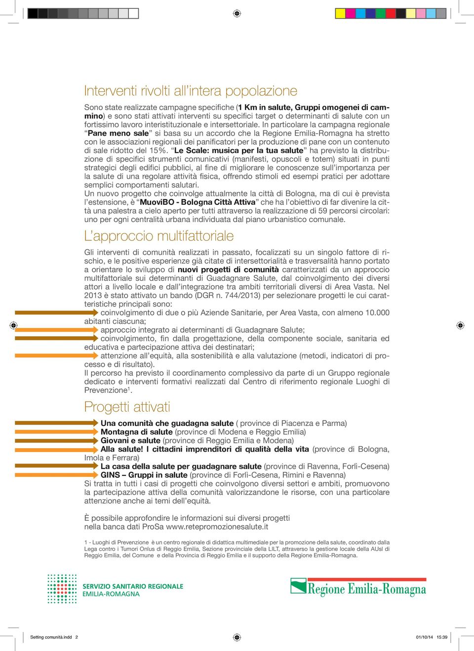 In particolare la campagna regionale Pane meno sale si basa su un accordo che la Regione Emilia-Romagna ha stretto con le associazioni regionali dei panificatori per la produzione di pane con un