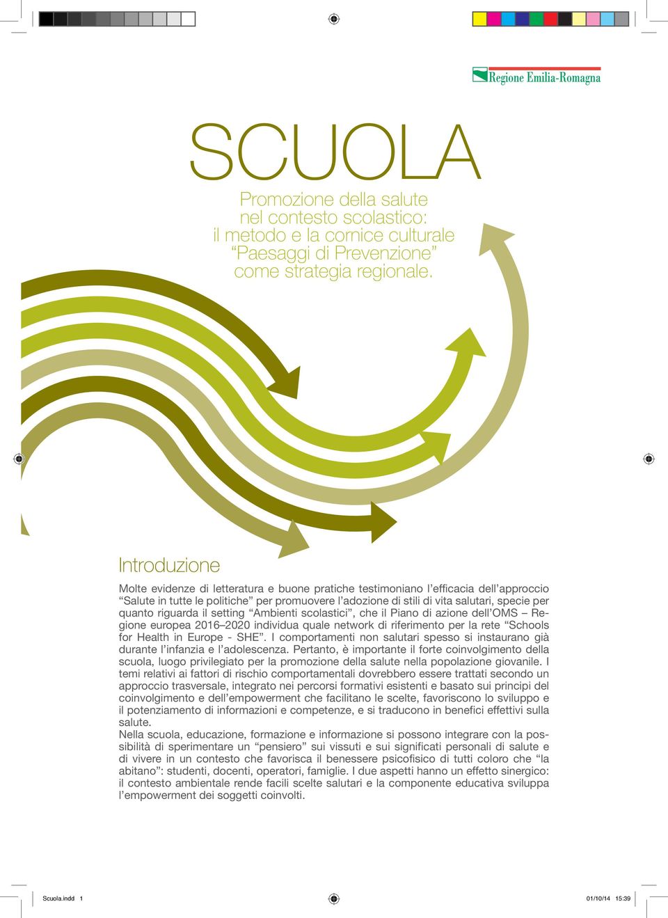 riguarda il setting Ambienti scolastici, che il Piano di azione dell OMS Regione europea 2016 2020 individua quale network di riferimento per la rete Schools for Health in Europe - SHE.