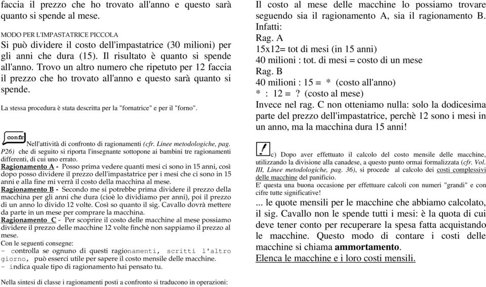 La stessa procedura è stata descritta per la "fornatrice" e per il "forno". confr Nell'attività di confronto di ragionamenti (cfr. Linee metodologiche, pag.