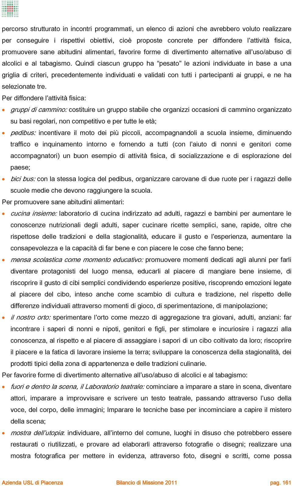 Quindi ciascun gruppo ha pesato le azioni individuate in base a una griglia di criteri, precedentemente individuati e validati con tutti i partecipanti ai gruppi, e ne ha selezionate tre.