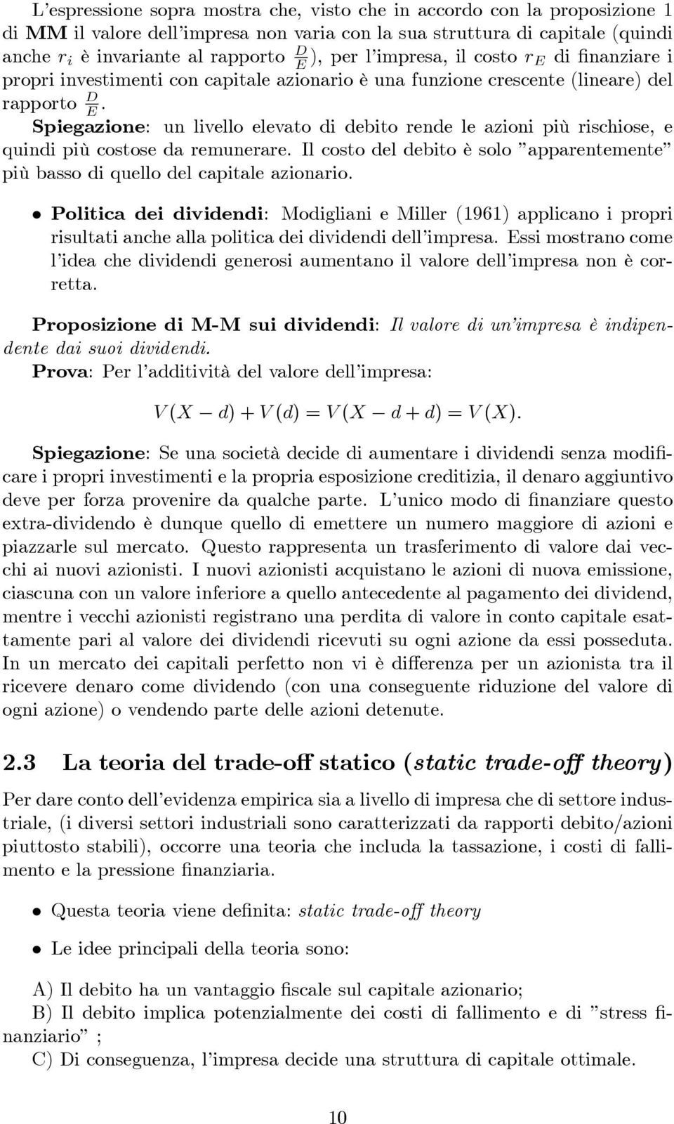 Spiegazione: un livello elevato di debito rende le azioni più rischiose, e quindi più costose da remunerare. Il costo del debito è solo apparentemente più basso di quello del capitale azionario.