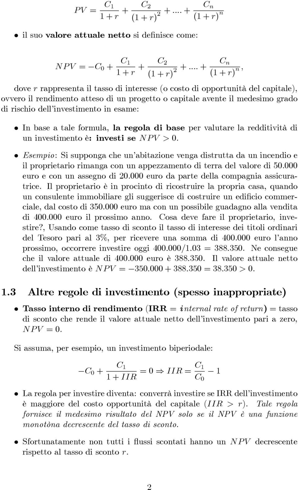 regola di base per valutare la redditività di un investimento è: investi se NP V > 0.