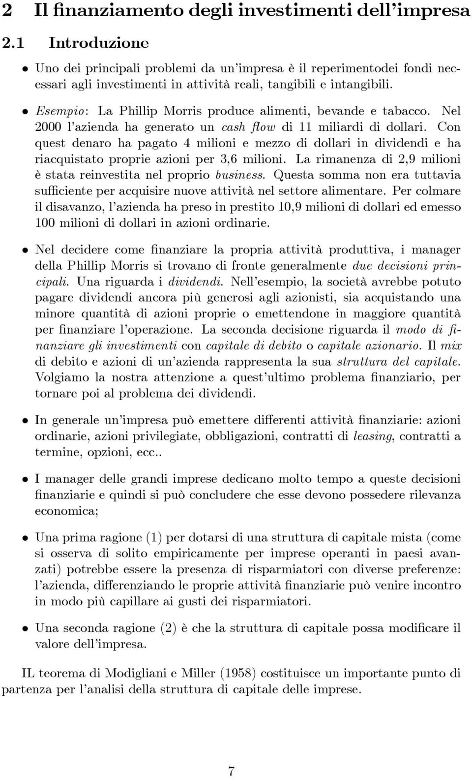 Esempio: La Phillip Morris produce alimenti, bevande e tabacco. Nel 2000 l azienda ha generato un cash ow di 11 miliardi di dollari.