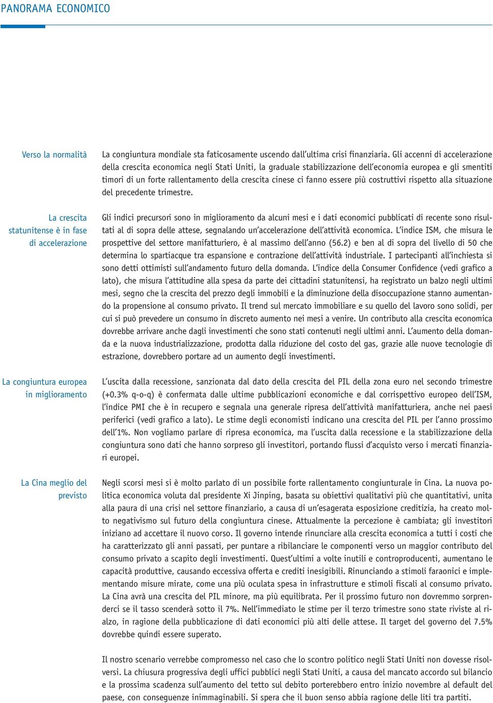 Gli accenni di accelerazione della crescita economica negli Stati Uniti, la graduale stabilizzazione dell economia europea e gli smentiti timori di un forte rallentamento della crescita cinese ci