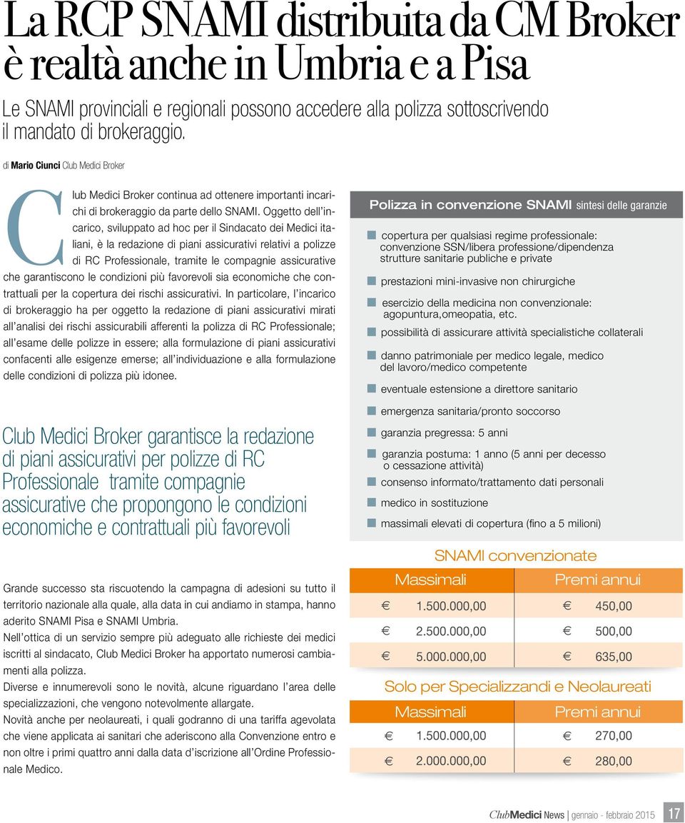 Oggetto dell incarico, sviluppato ad hoc per il Sindacato dei Medici italiani, è la redazione di piani assicurativi relativi a polizze di RC Professionale, tramite le compagnie assicurative che