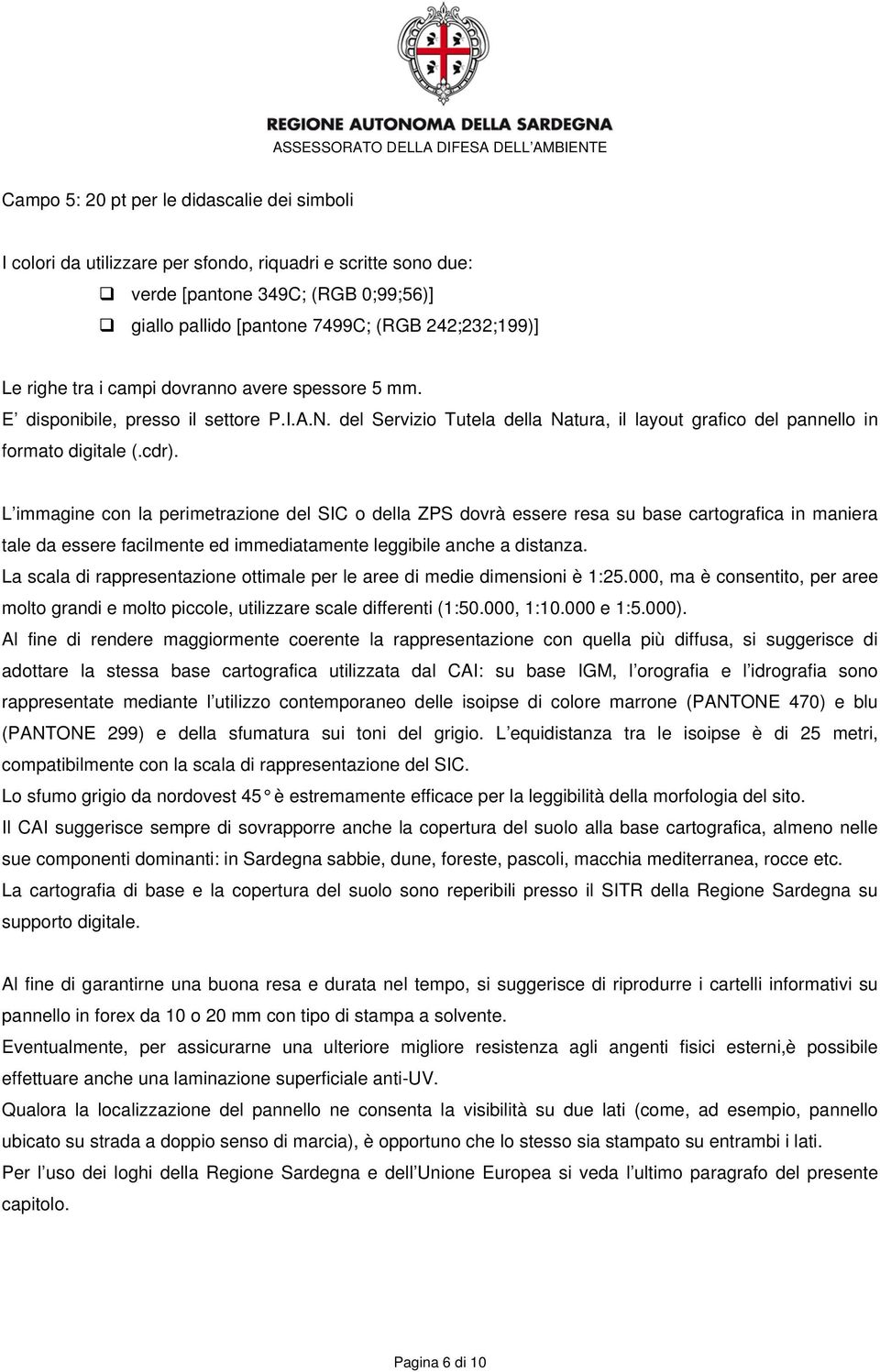 L immagine con la perimetrazione del SIC o della ZPS dovrà essere resa su base cartografica in maniera tale da essere facilmente ed immediatamente leggibile anche a distanza.