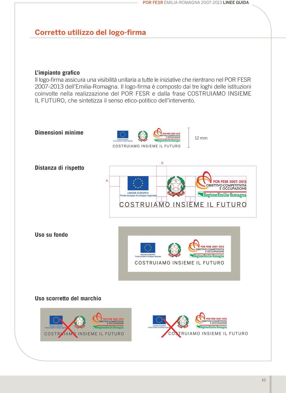 Il logo-firma è composto dai tre loghi delle istituzioni coinvolte nella realizzazione del POR FESR e dalla frase