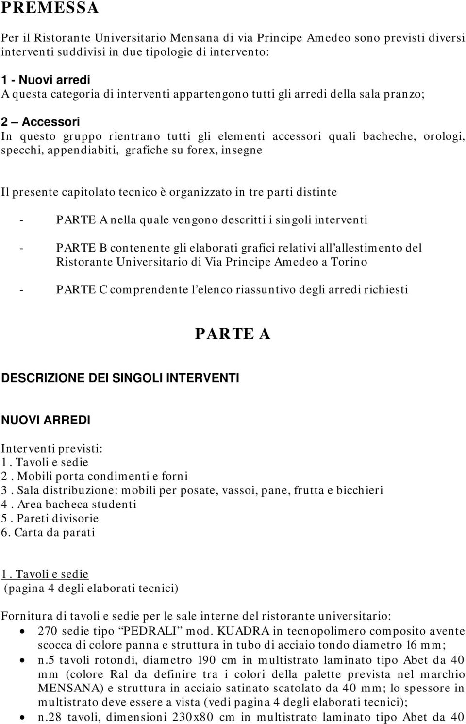 presente capitolato tecnico è organizzato in tre parti distinte - PARTE A nella quale vengono descritti i singoli interventi - PARTE B contenente gli elaborati grafici relativi all allestimento del